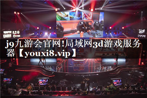 j9九游会官网!局域网3d游戏服务器