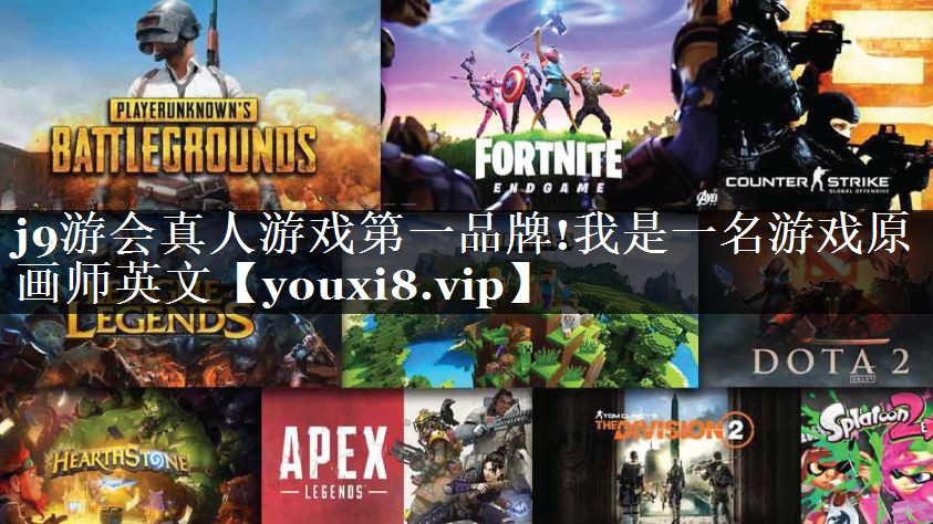 j9游会真人游戏第一品牌!我是一名游戏原画师英文