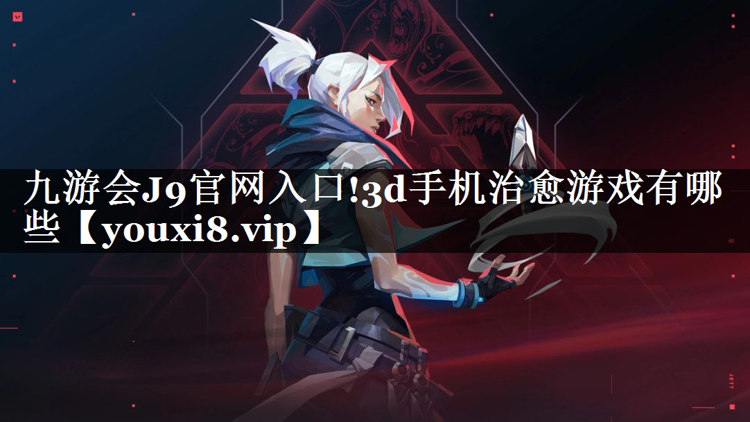 九游会J9官网入口!3d手机治愈